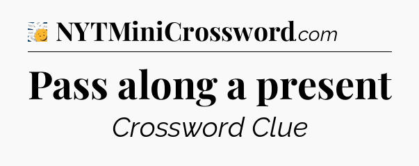 Pass along a present - 7 Little Words