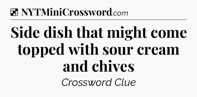 Solution: Side dish that might come topped with sour cream and chives - NYT Crossword