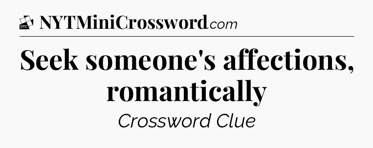 Seek someone's affections, romantically - Daily Themed Classic Crossword