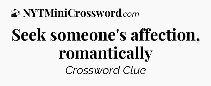 Seek someone's affection, romantically - Daily Themed Classic Crossword