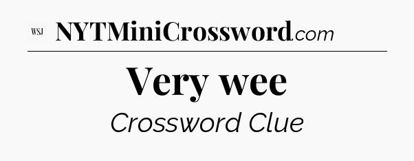Very wee - WSJ Crossword