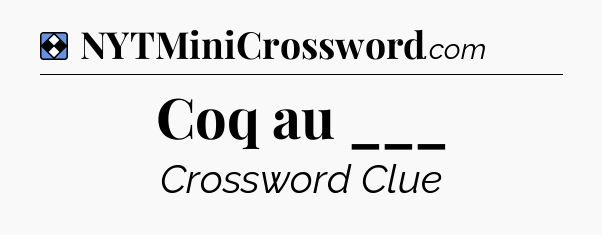Solution: Coq au ___ - NYT Mini Crossword