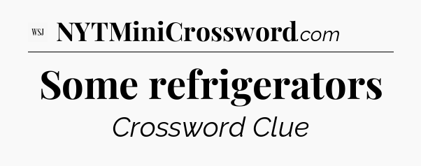 Some refrigerators - WSJ Crossword
