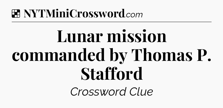 Solution: Lunar mission commanded by Thomas P. Stafford - NYT Crossword