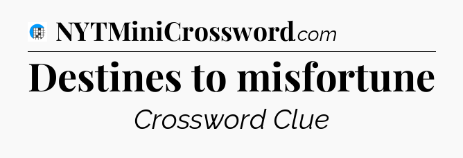 Destines to misfortune Crossword Clue