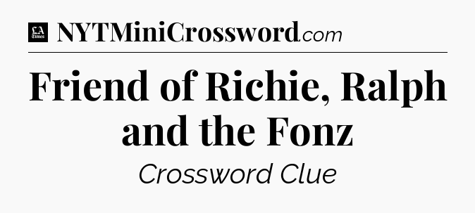 Friend of Richie, Ralph and the Fonz - LA Times Crossword