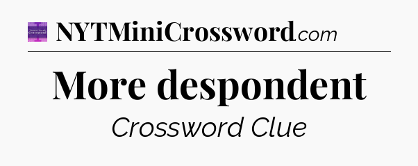 More despondent - Thomas Joseph Crossword