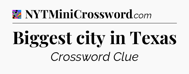 Biggest city in Texas Crossword Clue