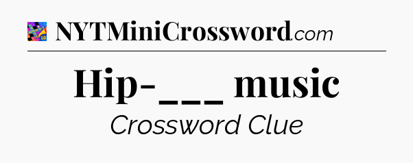 Hip-___ music Crossword Clue
