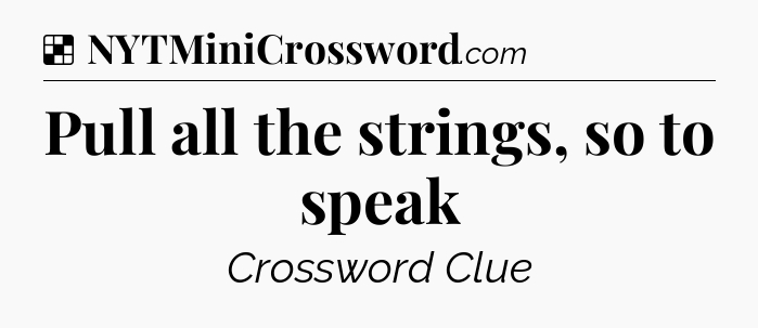 Solution: Pull all the strings, so to speak - NYT Crossword
