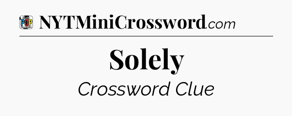 Solely Crossword Clue