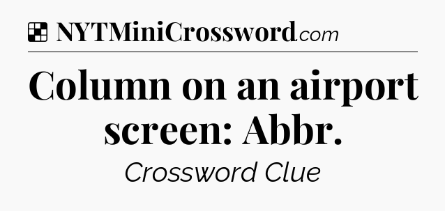 Solution: Column on an airport screen: Abbr - NYT Crossword