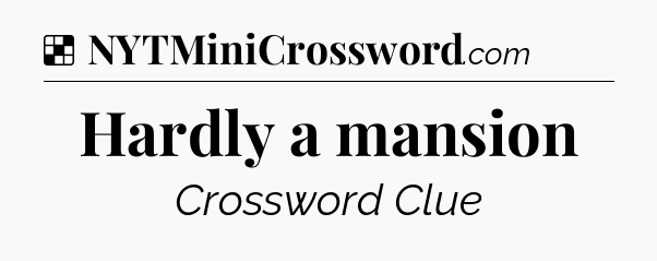 Solution: Hardly a mansion - NYT Crossword