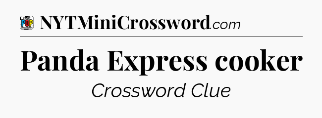 Panda Express cooker Crossword Clue