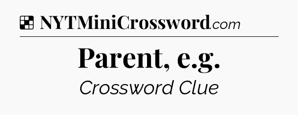 Solution: Parent, e.g - NYT Crossword