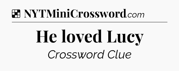 Solution: He loved Lucy - NYT Crossword