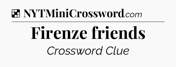 Solution: Firenze friends - NYT Crossword