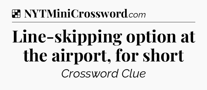 Solution: Line-skipping option at the airport, for short - NYT Crossword