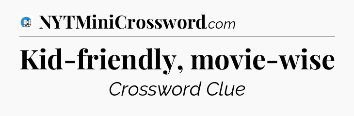 Kid-friendly, movie-wise Crossword Clue