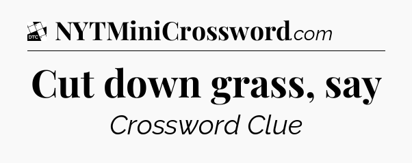 Cut down grass, say - Daily Themed Classic Crossword