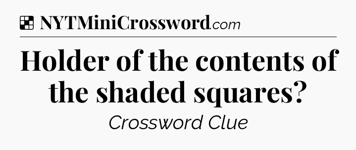 Solution: Holder of the contents of the shaded squares - NYT Crossword