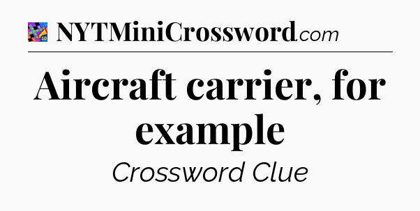 Aircraft carrier, for example Crossword Clue