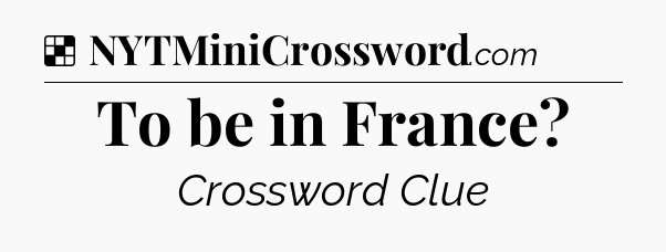 Solution: To be in France - NYT Crossword