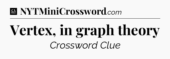 Vertex, in graph theory - LA Times Crossword