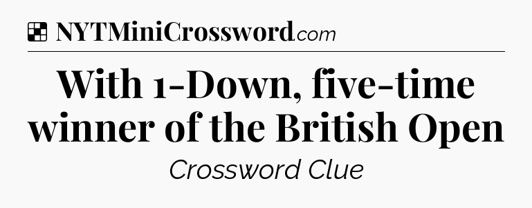 Solution: With 1-Down, five-time winner of the British Open - NYT Crossword