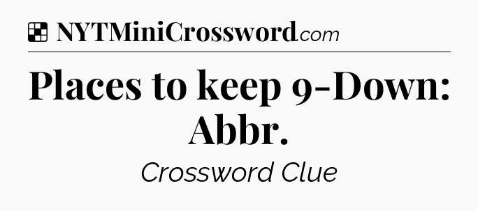 Solution: Places to keep 9-Down: Abbr - NYT Crossword