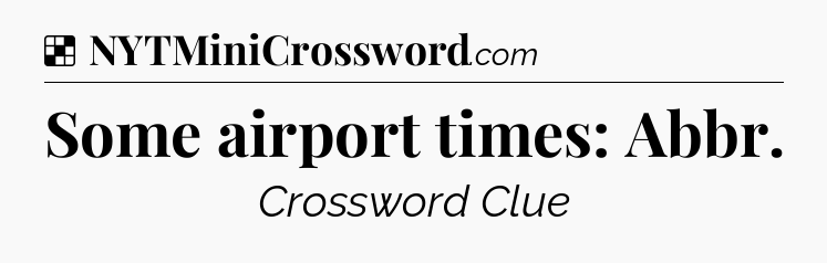 Solution: Some airport times: Abbr - NYT Crossword
