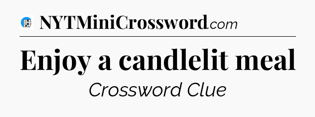 Enjoy a candlelit meal Crossword Clue