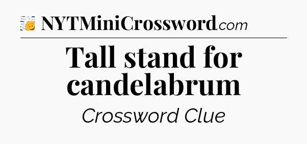 Tall stand for candelabrum - 7 Little Words