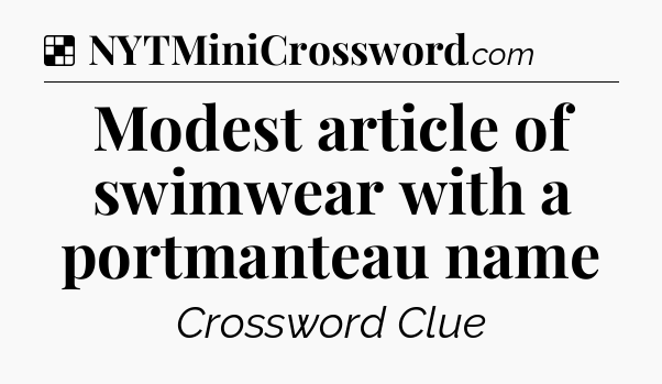 Solution: Modest article of swimwear with a portmanteau name - NYT Crossword