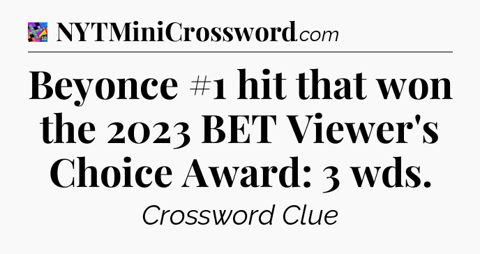 Beyonce #1 hit that won the 2023 BET Viewer's Choice Award: 3 wds Crossword Clue