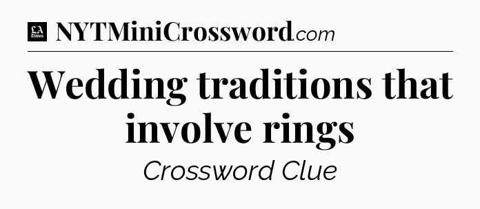 Wedding traditions that involve rings - LA Times Crossword