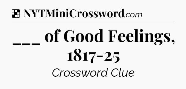 Solution: ___ of Good Feelings, 1817-25 - NYT Crossword