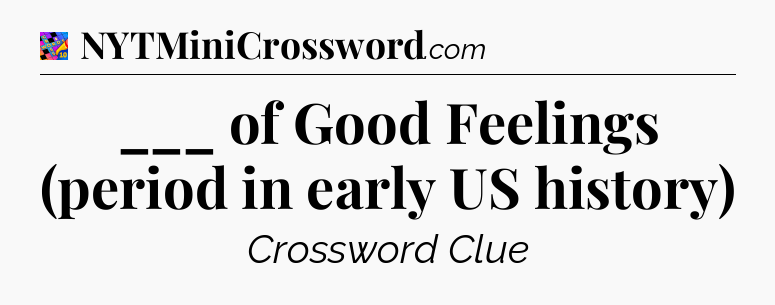 ___ of Good Feelings (period in early US history) Crossword Clue