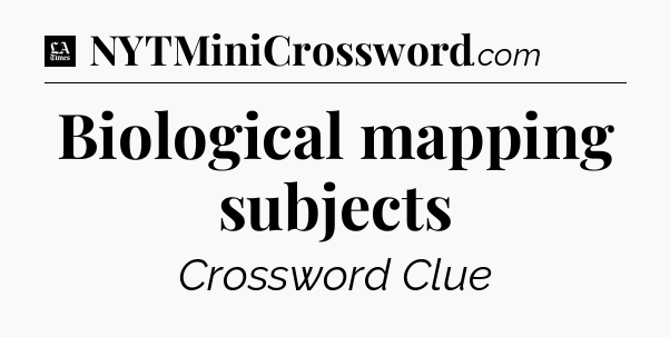 Biological mapping subjects - LA Times Crossword