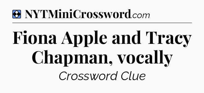 Solution: Fiona Apple and Tracy Chapman, vocally - NYT Mini Crossword
