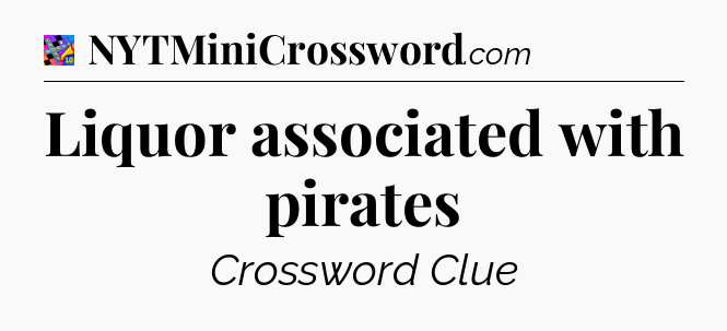 Liquor associated with pirates Crossword Clue