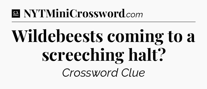 Wildebeests coming to a screeching halt - LA Times Crossword