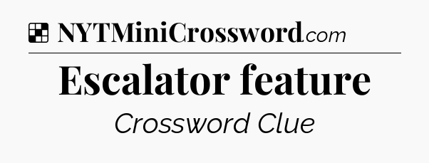 Solution: Escalator feature - NYT Crossword