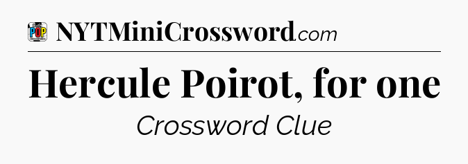 Hercule Poirot, for one Crossword Clue