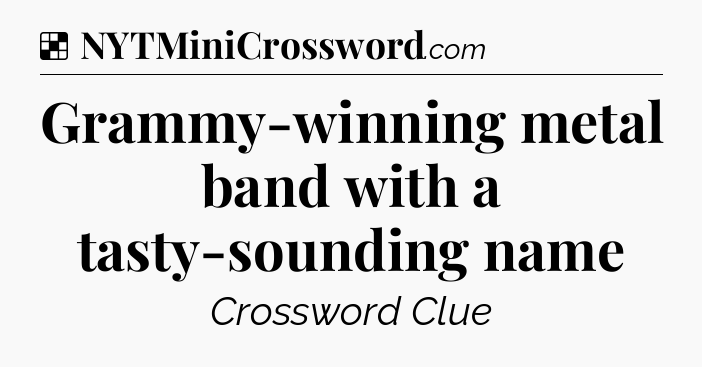 Solution: Grammy-winning metal band with a tasty-sounding name - NYT Crossword