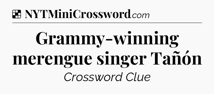 Solution: Grammy-winning merengue singer Tañón - NYT Crossword