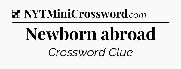 Solution: Newborn abroad - NYT Crossword