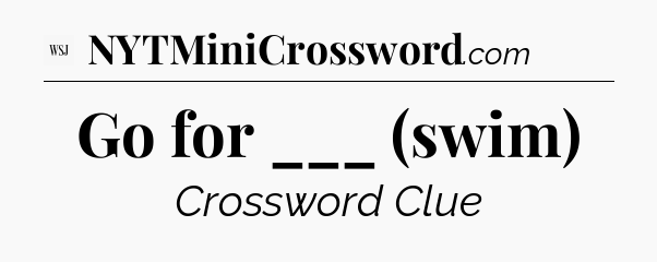 Go for ___ (swim) - WSJ Crossword