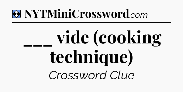 Solution: ___ vide (cooking technique) - NYT Mini Crossword