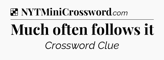 Solution: Much often follows it - NYT Crossword